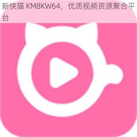 新快猫 KM8KW64，优质视频资源聚合平台