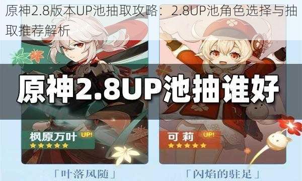 原神2.8版本UP池抽取攻略：2.8UP池角色选择与抽取推荐解析