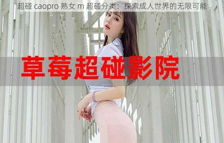 超碰 caopro 熟女 m 超碰分类：探索成人世界的无限可能