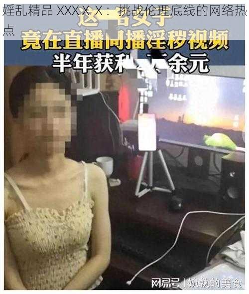 婬乱精品 XXXⅩⅩ：挑战伦理底线的网络热点