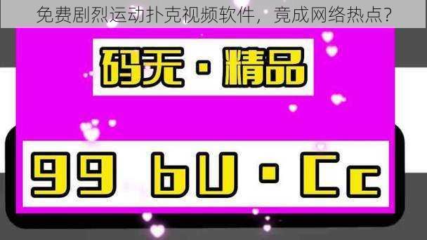 免费剧烈运动扑克视频软件，竟成网络热点？